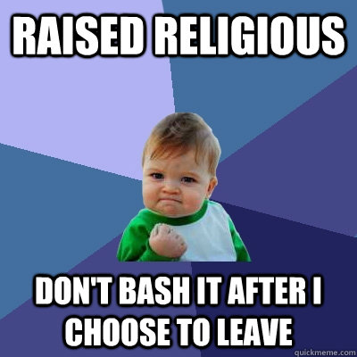 Raised Religious Don't bash it after I choose to leave  Success Kid