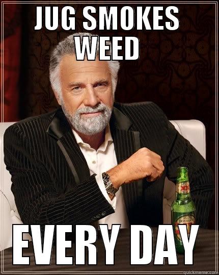 JUG SMOKES WEED EVERY DAY The Most Interesting Man In The World