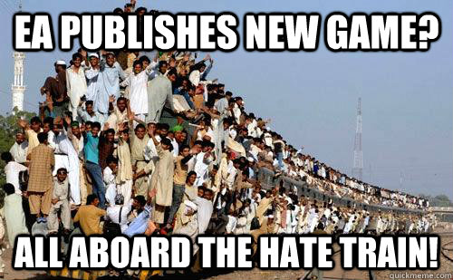 EA Publishes new game? All aboard the hate train!  EA Hate Train v2