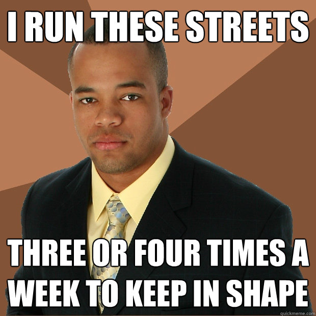 I run these streets Three or four times a week to keep in shape  - I run these streets Three or four times a week to keep in shape   Successful Black Man