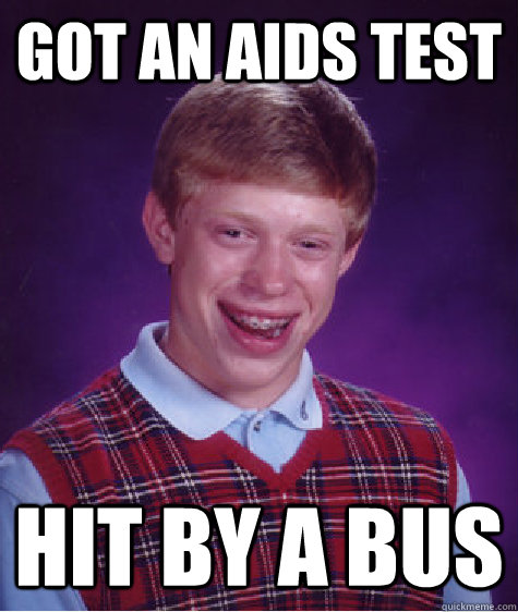 Got an aids test hit by a bus  Bad Luck Brian