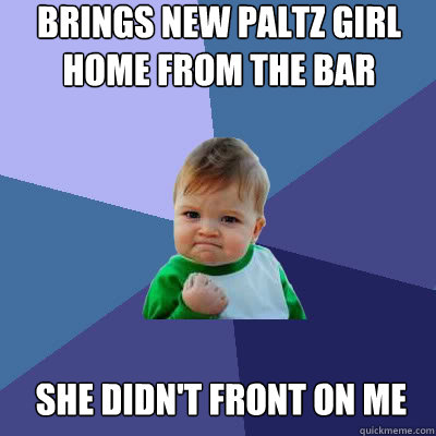 Brings New Paltz girl home from the bar She didn't front on me  Success Baby