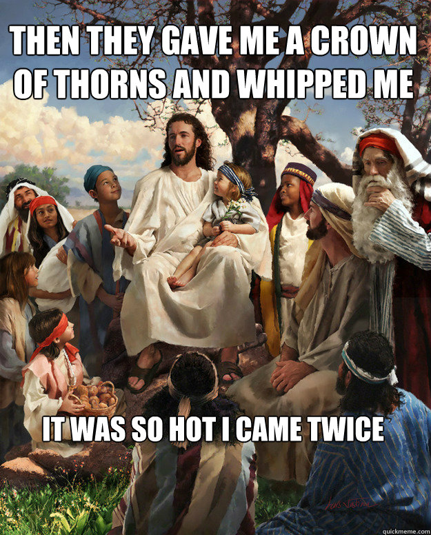 Then they gave me a crown of thorns and whipped me it was so hot I came twice - Then they gave me a crown of thorns and whipped me it was so hot I came twice  Story Time Jesus