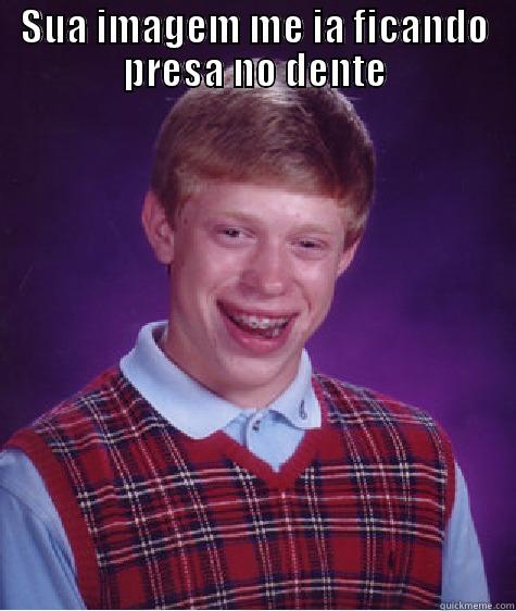 SUA IMAGEM ME IA FICANDO PRESA NO DENTE  Bad Luck Brian