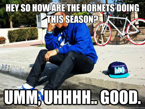 Hey so how are the hornets doing this season? Umm, uhhhh.. good.  Sad Hypebeast