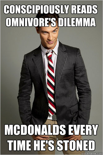 Conscipiously REads Omnivore's Dilemma McDonalds Every time He's Stoned - Conscipiously REads Omnivore's Dilemma McDonalds Every time He's Stoned  Hamilton Hypocrite