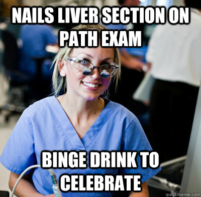 nails liver section on path exam binge drink to celebrate  - nails liver section on path exam binge drink to celebrate   overworked dental student