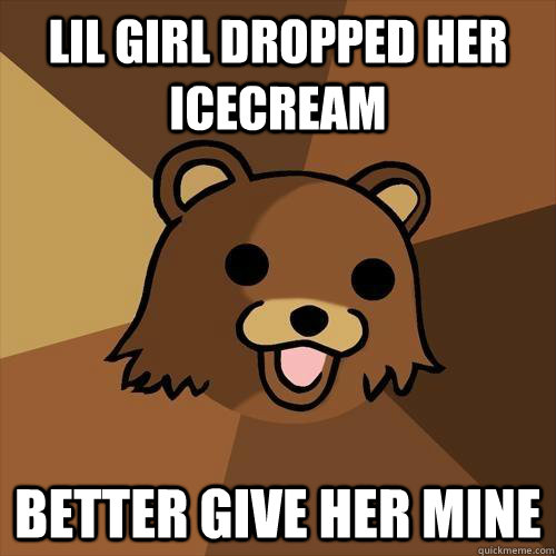 lil girl dropped her icecream  better give her mine  Pedobear