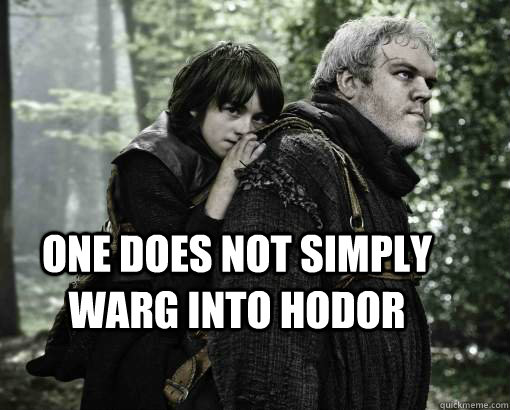 One does not simply warg into Hodor  