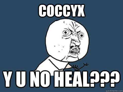 COCCYX Y u no heal??? - COCCYX Y u no heal???  Y U No