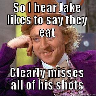 The Jake - SO I HEAR JAKE LIKES TO SAY THEY EAT CLEARLY MISSES ALL OF HIS SHOTS Creepy Wonka