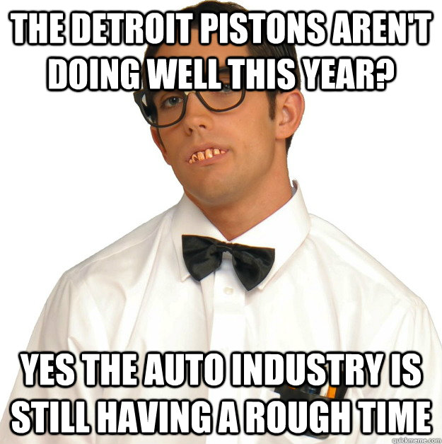 The Detroit Pistons aren't doing well this year? Yes the auto industry is still having a rough time  Sports Oblivious Nerd