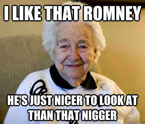 I like that romney He's just nicer to look at than that nigger  Scumbag Grandma