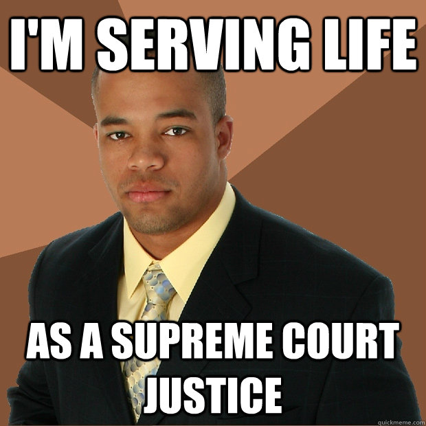 I'm serving life as a supreme court justice  Successful Black Man