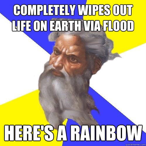 completely Wipes out life on earth via flood here's a rainbow  Advice God