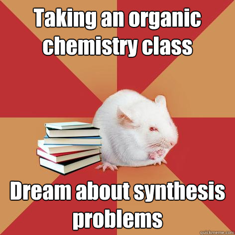 Taking an organic chemistry class Dream about synthesis problems  Science Major Mouse