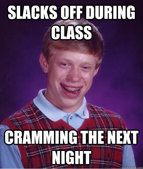 Slacks off during Class Cramming the next night  Bad Luck Brian