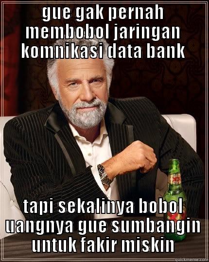 bobol perawan - GUE GAK PERNAH MEMBOBOL JARINGAN KOMNIKASI DATA BANK TAPI SEKALINYA BOBOL UANGNYA GUE SUMBANGIN UNTUK FAKIR MISKIN The Most Interesting Man In The World