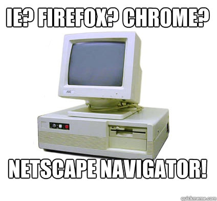 IE? Firefox? Chrome? No Netscape Navigator!  Your First Computer