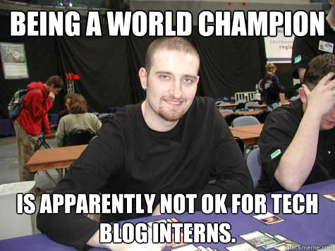 Being a world champion  is apparently not ok for tech blog interns.  