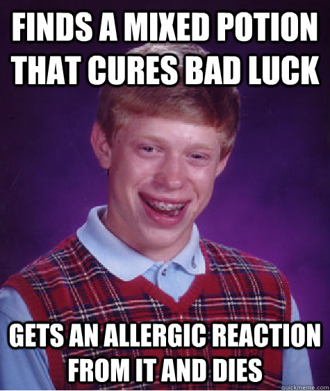 finds a mixed potion that cures bad luck gets an allergic reaction from it and dies  Bad Luck Brian