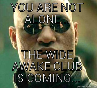 YOU ARE NOT ALONE... THE WIDE AWAKE CLUB IS COMING... Matrix Morpheus