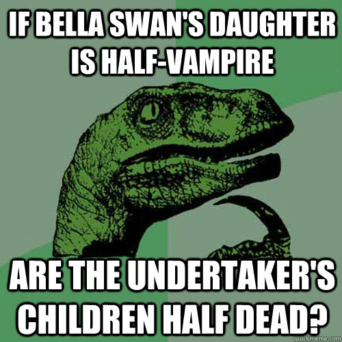 If bella swan's daughter is half-vampire are the undertaker's children half dead?  Philosoraptor