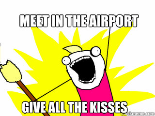 Meet in the airport Give all the kisses  All The Things