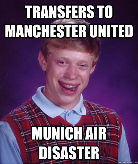 Transfers to Manchester United Munich air disaster   Bad Luck Brian