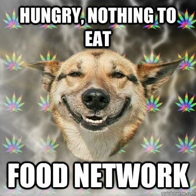 Hungry, nothing to eat Food Network  Stoner Dog