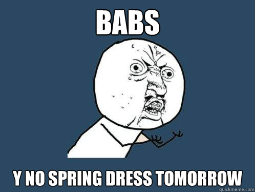 Babs y no spring dress tomorrow - Babs y no spring dress tomorrow  Y U No