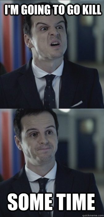 i'm going to go kill some time  Misleading Moriarty