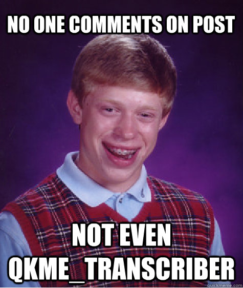 No one comments on post Not even qkme_transcriber - No one comments on post Not even qkme_transcriber  Bad Luck Brian