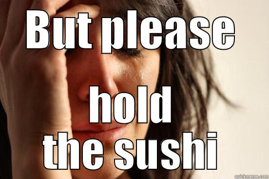 WHISKEY YUM - BUT PLEASE HOLD THE SUSHI First World Problems