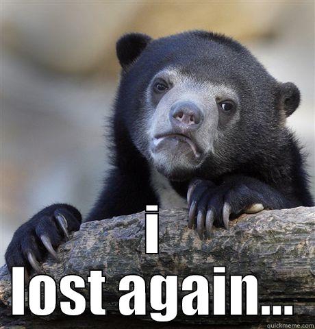   I LOST AGAIN... Confession Bear