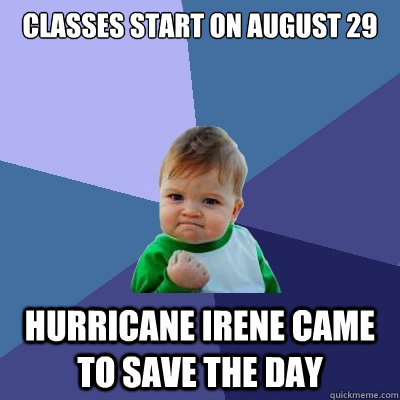 classes start on august 29 Hurricane irene came to save the day  Success Kid