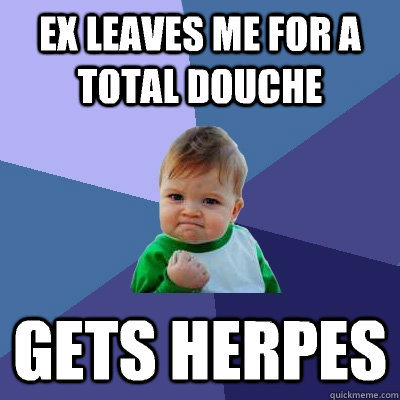 ex leaves me for a total douche gets herpes  Success Kid