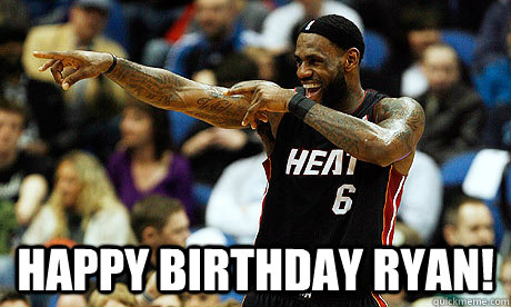  Happy Birthday Ryan!  Lebron James