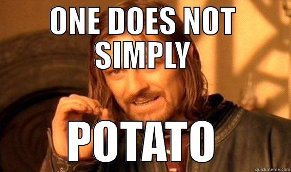 One does not simply potato - ONE DOES NOT SIMPLY POTATO One Does Not Simply