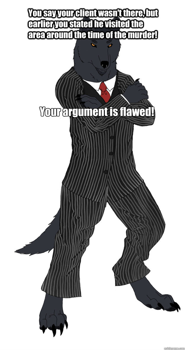 You say your client wasn't there, but earlier you stated he visited the area around the time of the murder! Your argument is flawed!  