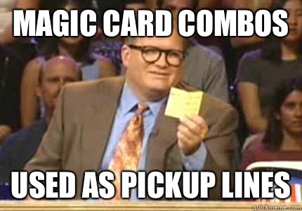 Magic card combos Used as pickup lines  Whose Line