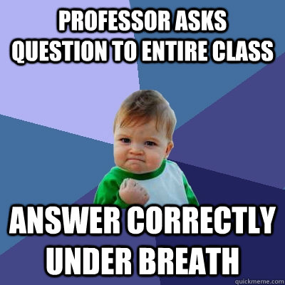 Professor Asks Question to Entire Class Answer Correctly under breath  Success Kid
