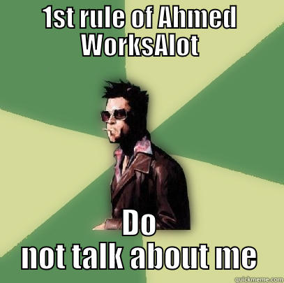 1ST RULE OF AHMED WORKSALOT DO NOT TALK ABOUT ME Helpful Tyler Durden