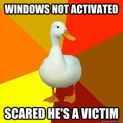 Windows not activated scared he's a victim - Windows not activated scared he's a victim  Tech Impaired Duck