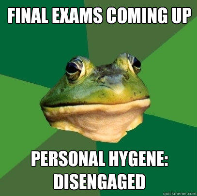 final exams coming up personal hygene: disengaged - final exams coming up personal hygene: disengaged  Foul Bachelor Frog