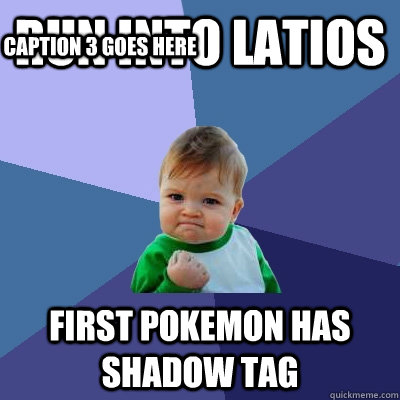 Run into Latios First pokemon has Shadow Tag Caption 3 goes here  Success Kid