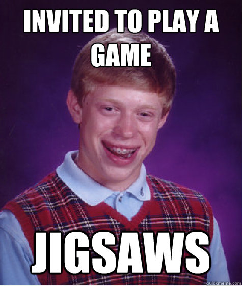 invited to play a game jigsaws  Bad Luck Brian