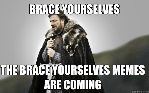 BRACE YOURSELVES The Brace Yourselves Memes are coming  Ned Stark