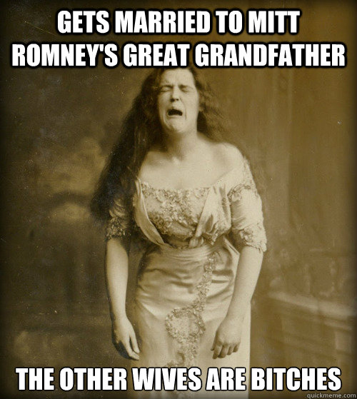 gets married to mitt romney's great grandfather the other wives are bitches  1890s Problems