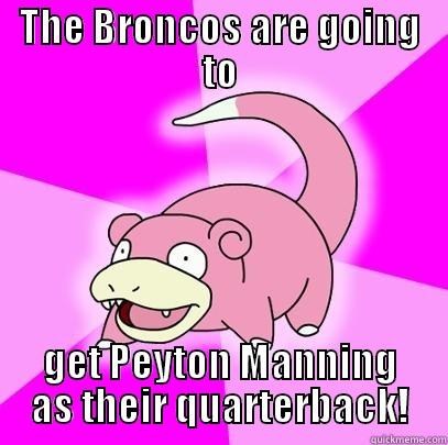 THE BRONCOS ARE GOING TO GET PEYTON MANNING AS THEIR QUARTERBACK! Slowpoke